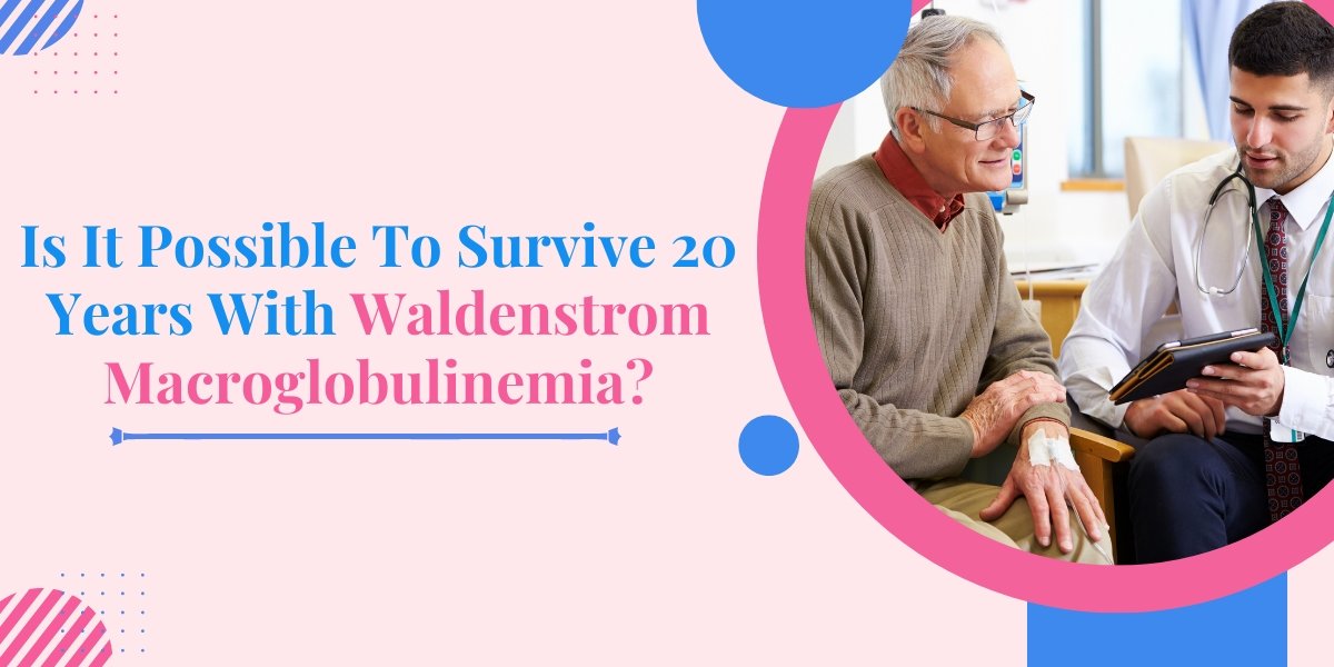 Is It Possible To Survive 20 Years With Waldenstrom Macroglobulinemia?