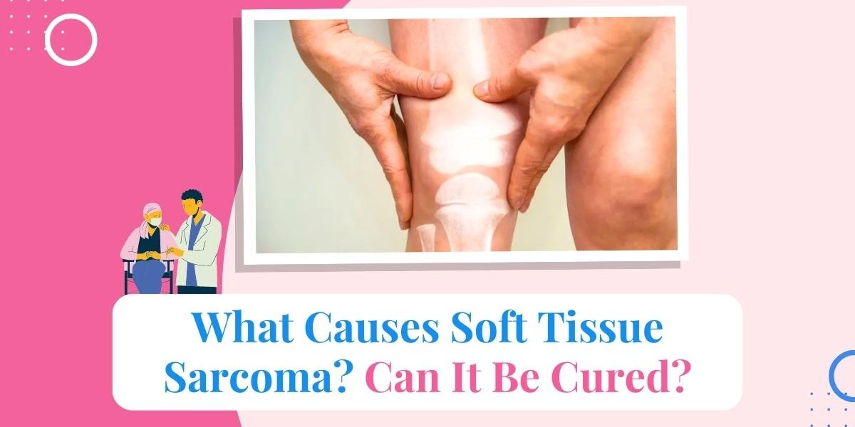 What Causes Soft Tissue Sarcoma? Can It Be Cured?